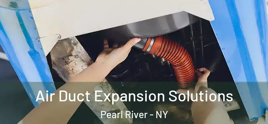 Air Duct Expansion Solutions Pearl River - NY