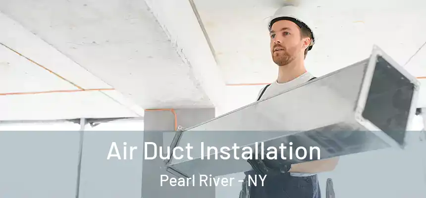Air Duct Installation Pearl River - NY