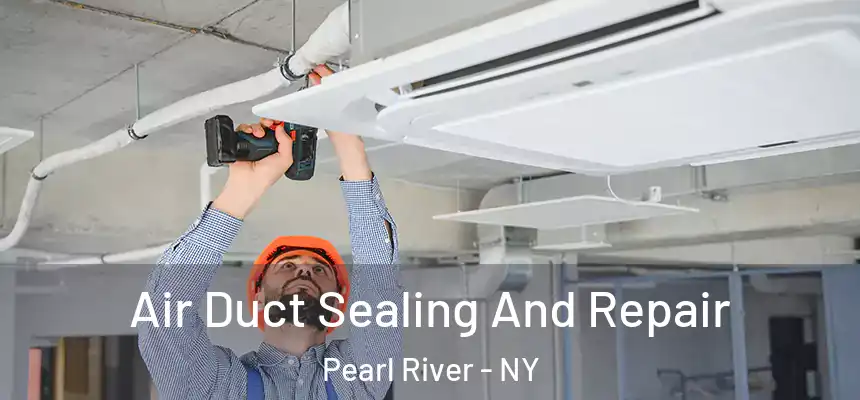 Air Duct Sealing And Repair Pearl River - NY