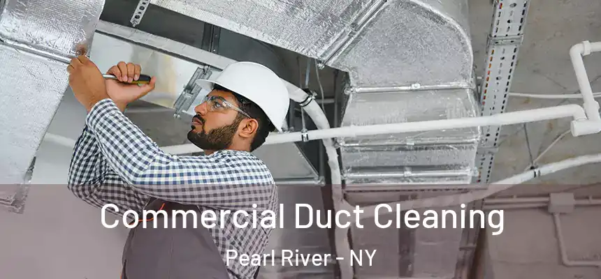 Commercial Duct Cleaning Pearl River - NY