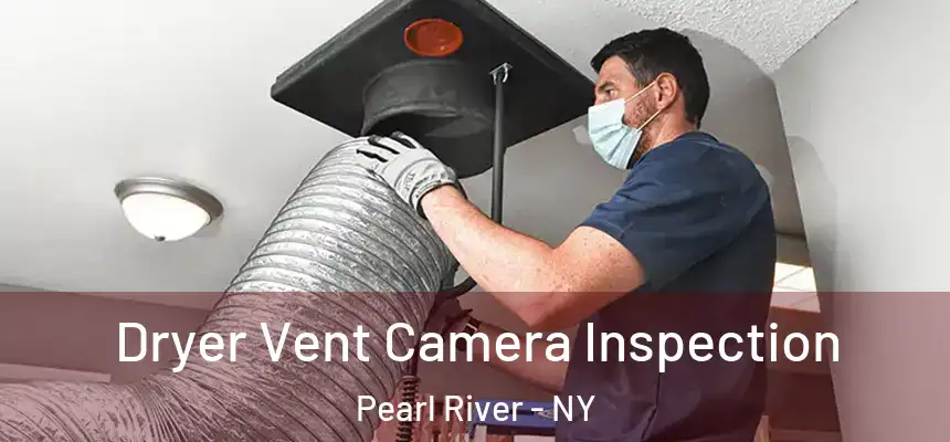 Dryer Vent Camera Inspection Pearl River - NY