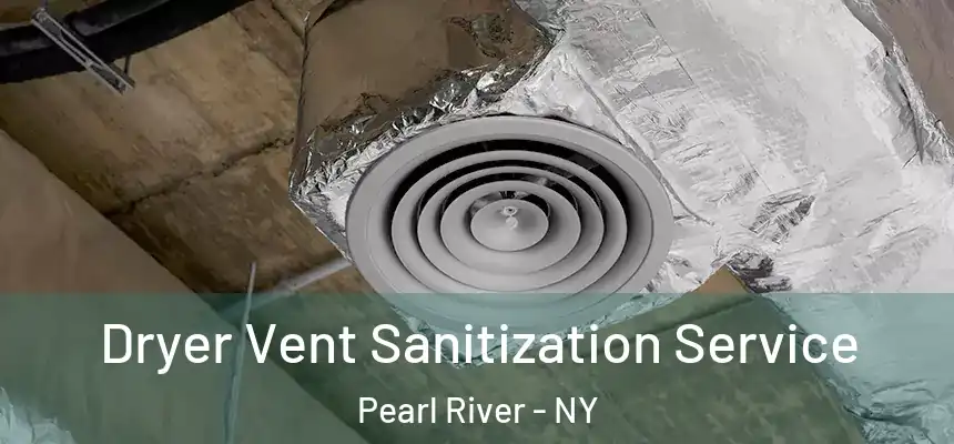 Dryer Vent Sanitization Service Pearl River - NY