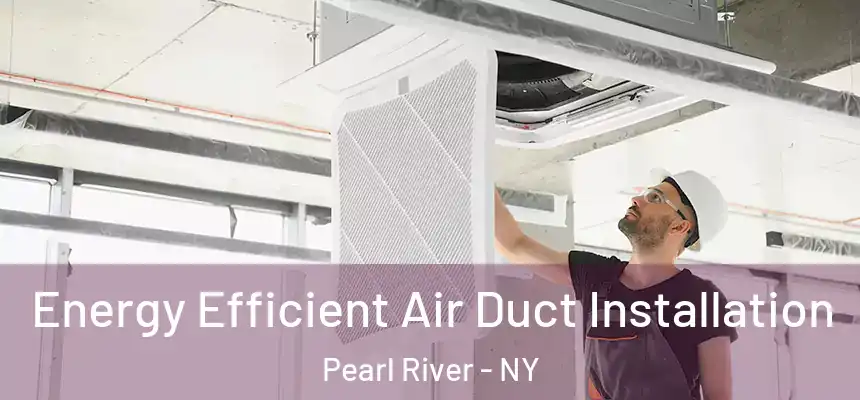  Energy Efficient Air Duct Installation Pearl River - NY