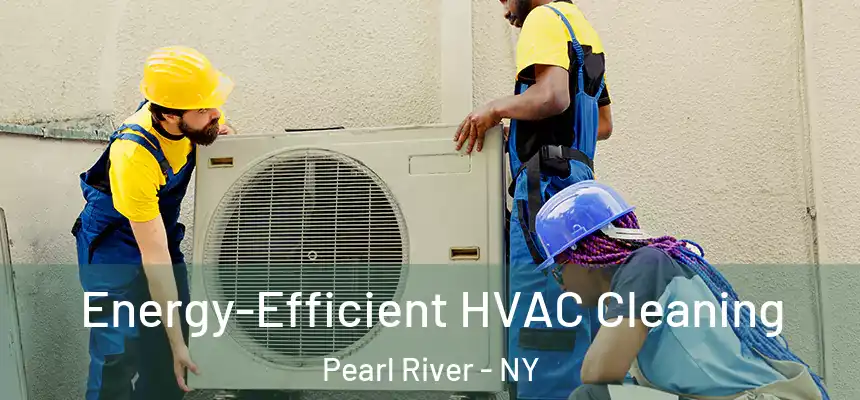Energy-Efficient HVAC Cleaning Pearl River - NY