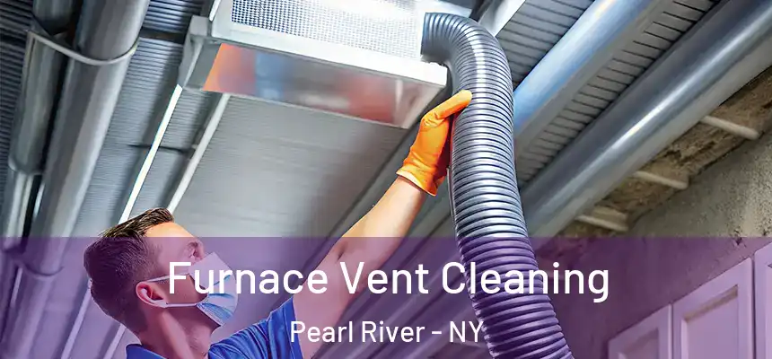 Furnace Vent Cleaning Pearl River - NY