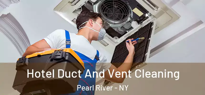 Hotel Duct And Vent Cleaning Pearl River - NY