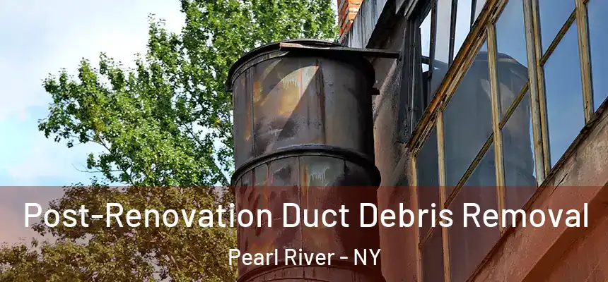 Post-Renovation Duct Debris Removal Pearl River - NY