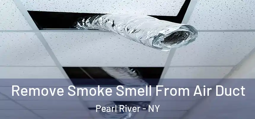 Remove Smoke Smell From Air Duct Pearl River - NY