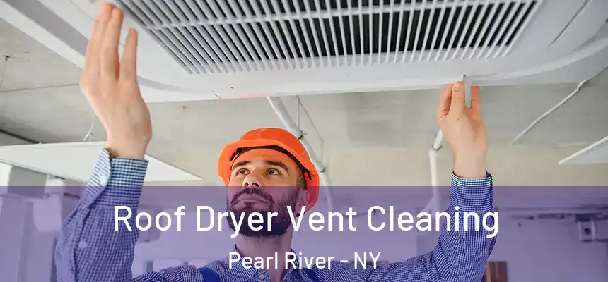  Roof Dryer Vent Cleaning Pearl River - NY