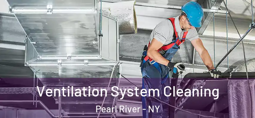 Ventilation System Cleaning Pearl River - NY